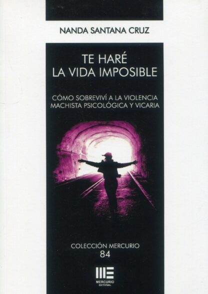 Te haré la vida imposible. Cómo sobrevivir a la violencia machista psicológica y vicaria