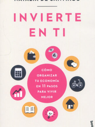 Invierte en ti. Cómo organizar tu economía en 11 pasos para vivir mejor