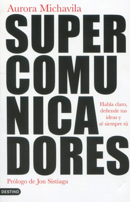 Supercomunicadores. Habla claro, defiende tus ideas y sé siempre tú