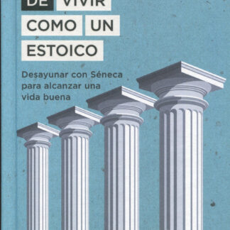 El arte de vivir como un estoico. Desayunar con Séneca para alcanzar una vida buena