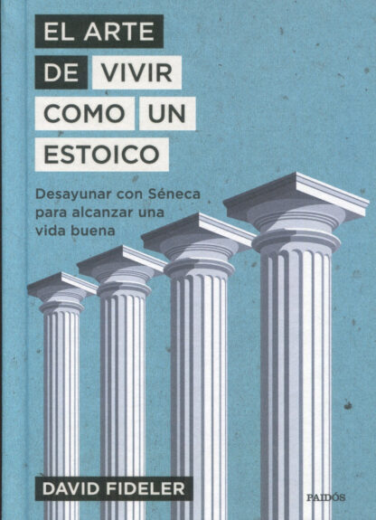 El arte de vivir como un estoico. Desayunar con Séneca para alcanzar una vida buena