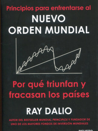 Principios para enfrentarse al nuevo orden mundial. Por qué triunfan y fracasan los países