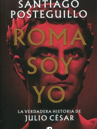 Roma soy yo. La verdadera historia de Julio César