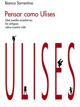 Pensar como Ulises. Qué pueden enseñarnos los antiguos sobre nuestra vida
