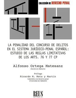 Penalidad del concurso de delito en el sistema jurídico-penal español. Estudio de las reglas limitativas d elos artículos 76 y 77 CP