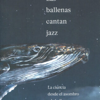 Las ballenas cantan jazz La ciencia desde el asombro y la belleza de lo desconocido