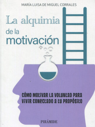 La alquimia de la motivación. Cómo motivar la voluntad para vivir conectado a tu propósito