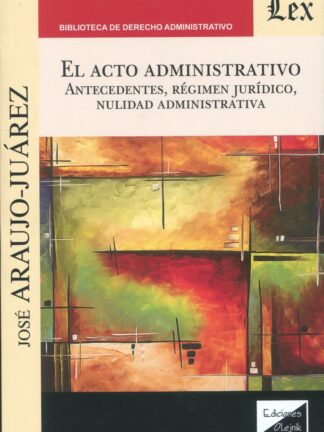 Acto administrativo. Antecedentes, régimen jurídico, nulidad administrativa