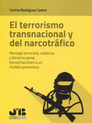El terrorismo transnacional y del narcotráfico. Mensaje terrorista, violencia y derecho penal. Aproximaciones a un modelo preventivo