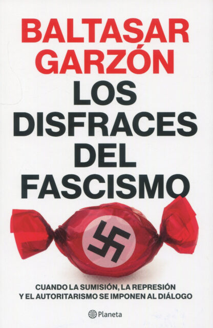 Los disfraces del fascismo. Cuando la sumisión, la represión y el autoritarismo se imponen al diálogo