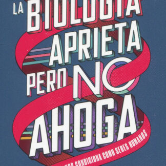 La biología aprieta, pero no ahoga . Por qué la naturaleza nos condiciona como seres humanos