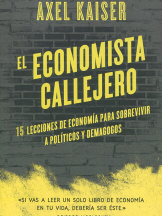 El economista callejero. 15 lecciones de economía para sobrevivir a políticos y demagogos