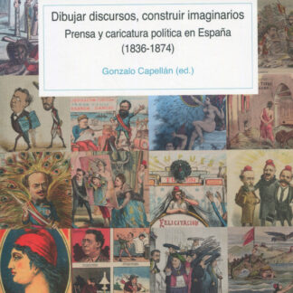 Dibujar discursos, construir imaginarios. Prensa y caricatura política en España (1836-1874)