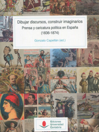 Dibujar discursos, construir imaginarios. Prensa y caricatura política en España (1836-1874)