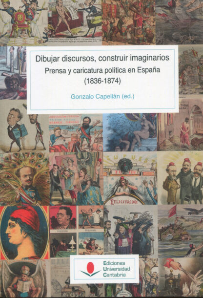 Dibujar discursos, construir imaginarios. Prensa y caricatura política en España (1836-1874)