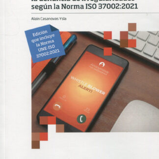 Guía práctica para la gestión de la denuncia de irregularidades según la Norma ISO 37002:2021 Edición que incluye la Norma UNE-ISO 37002:2021