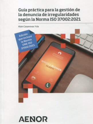 Guía práctica para la gestión de la denuncia de irregularidades según la Norma ISO 37002:2021 Edición que incluye la Norma UNE-ISO 37002:2021