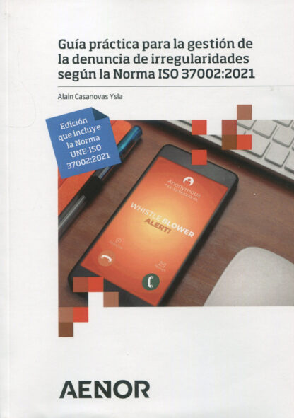Guía práctica para la gestión de la denuncia de irregularidades según la Norma ISO 37002:2021 Edición que incluye la Norma UNE-ISO 37002:2021