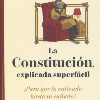 La Constitución, explicada superfácil. ¡Para que la entienda hasta tu cuñado!