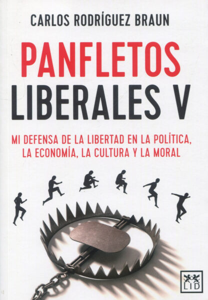 Panfletos liberales V. Mi defensa de la libertad en la política, la economía, la cultura y la moral