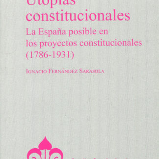 Utopías constitucionales. La España posible en los proyectos constitucionales (1789-1931)