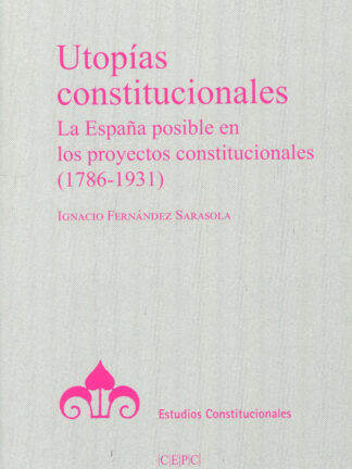 Utopías constitucionales. La España posible en los proyectos constitucionales (1789-1931)