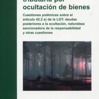 Responsabilidad tributaria por ocultación de bienes. Cuestiones polémicas sobre el artículo 42.2 a) de la LGT deudas posteriores a la ocultación, naturaleza sancionadora de la responsabilidad y otras cuestiones