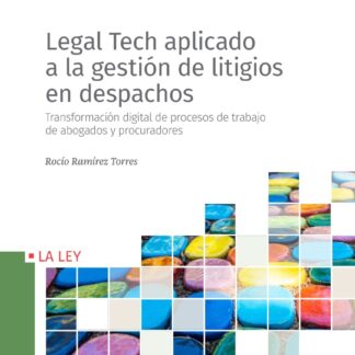 Legal Tech aplicado a la gestión de litigios en despachos. Transformación digital de procesos de trabajo de abogados y procuradores