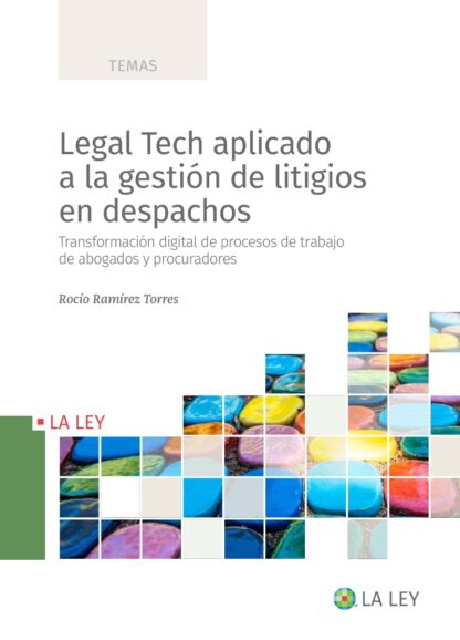 Legal Tech aplicado a la gestión de litigios en despachos. Transformación digital de procesos de trabajo de abogados y procuradores