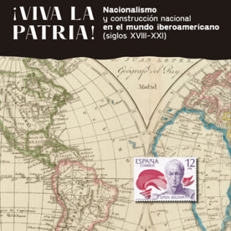 Viva la Patria. Nacionalismo y construcción nacional en el mundo iberoamericano (siglos XVIII-XXI)