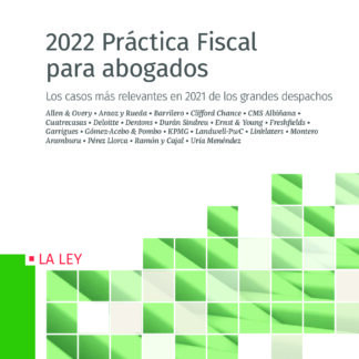 2022 Práctica Fiscal para abogados. Los casos más relevantes sobre litigación y arbitraje en 2021 de los grandes despachos