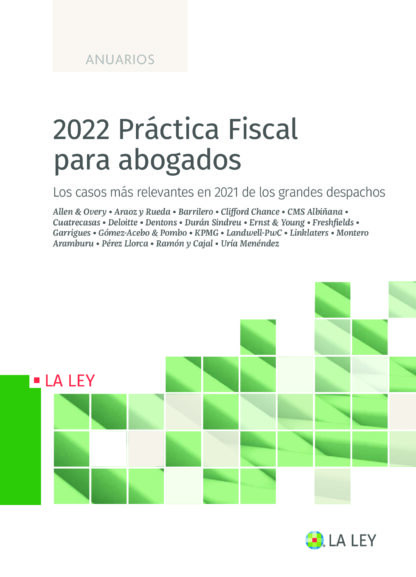 2022 Práctica Fiscal para abogados. Los casos más relevantes sobre litigación y arbitraje en 2021 de los grandes despachos