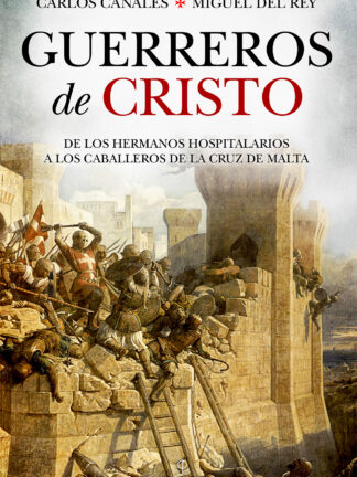 Guerreros de Cristo De los Hermanos Hospitalarios a los Caballeros de la Cruz de Malta