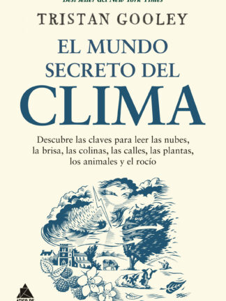 El mundo secreto del clima. Descubre las claves para leer las nubes, la brisa, las colinas, las calless, las plantas, los animales y el rocío