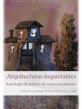 Arquitecturas inquietantes. Antología de relatos de casas encantadas