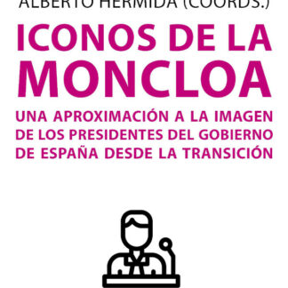 Iconos de la Moncloa Una aproximación a la imagen de los presidentes del gobierno de España desde la  Transición