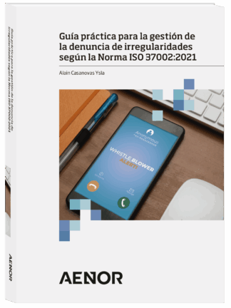 Guía práctica para la gestión de la denuncia de irregularidades según la Norma ISO 37002: 2021