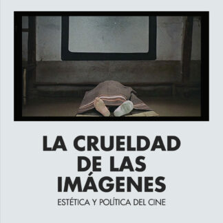 La crueldad de las imágenes. Estética y política del cine