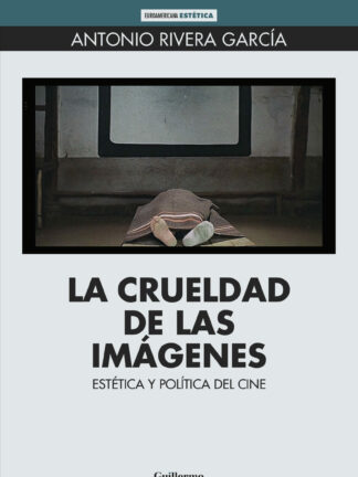La crueldad de las imágenes. Estética y política del cine