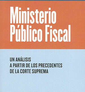 Ministerio Público Fiscal. Un análisis a partir de los precedentes de la Corte Suprema