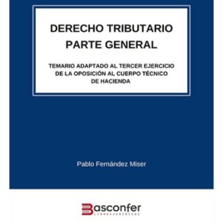 Derecho Tributario. Parte General. Temario adaptado al tercer ejercicio de la oposición al Cuerpo Técnico de Hacienda