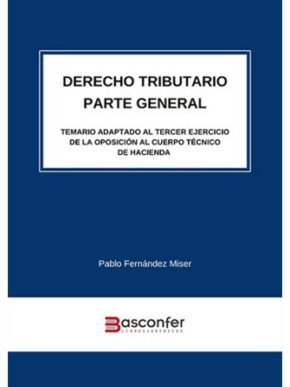 Derecho Tributario. Parte General. Temario adaptado al tercer ejercicio de la oposición al Cuerpo Técnico de Hacienda
