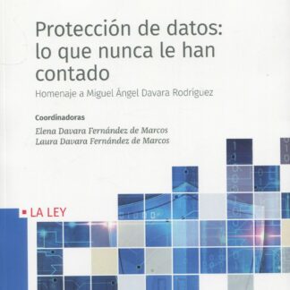Protección de datos: lo que nunca le han contado Homenaje al Prof. Miguel Ángel Davara Rodríguez