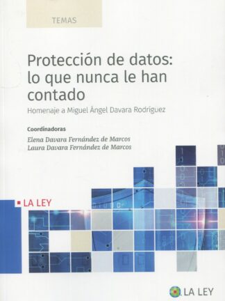 Protección de datos: lo que nunca le han contado Homenaje al Prof. Miguel Ángel Davara Rodríguez