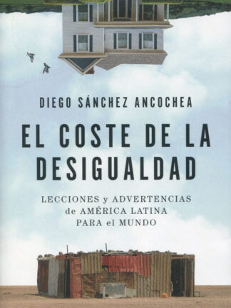 El coste de la desigualdad. Lecciones y advertencias de América Latina para el mundo