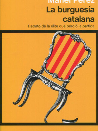 La burguesía catalana. Retrato de la élite que perdió la partida