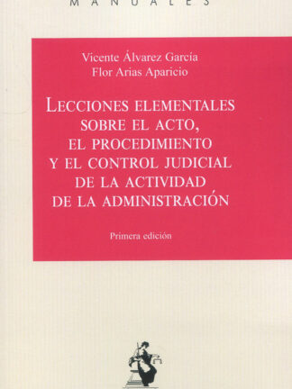 Lecciones elementales sobre el acto, el procedimiento y el control judicial de la actividad de la administración