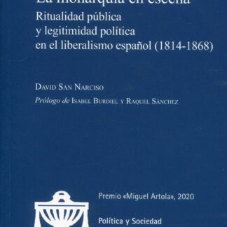 Monarquía en escena. Ritualidad pública y legitimidad política en el liberalismo español (1814- 1868)