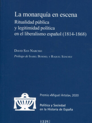 Monarquía en escena. Ritualidad pública y legitimidad política en el liberalismo español (1814- 1868)