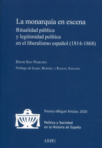 Monarquía en escena. Ritualidad pública y legitimidad política en el liberalismo español (1814- 1868)